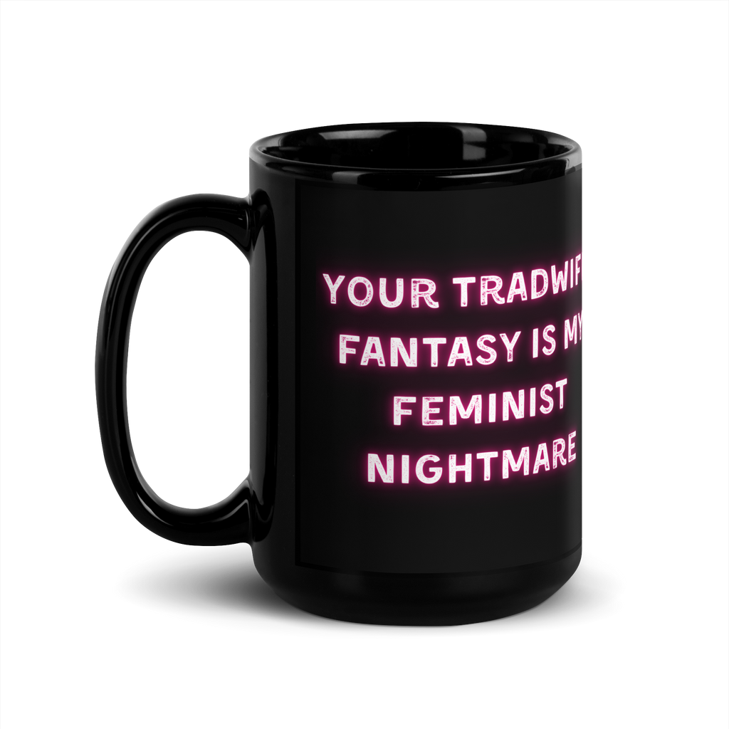 Your Tradwife Fantasy is my Feminist Nightmare | Mug