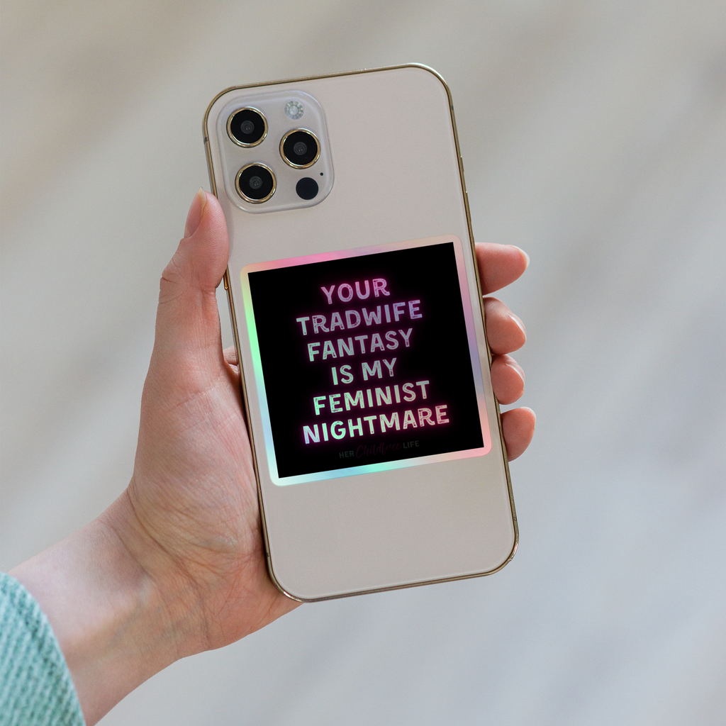 Your Tradwife Fantasy is My Feminist Nightmare | Holographic Sticker