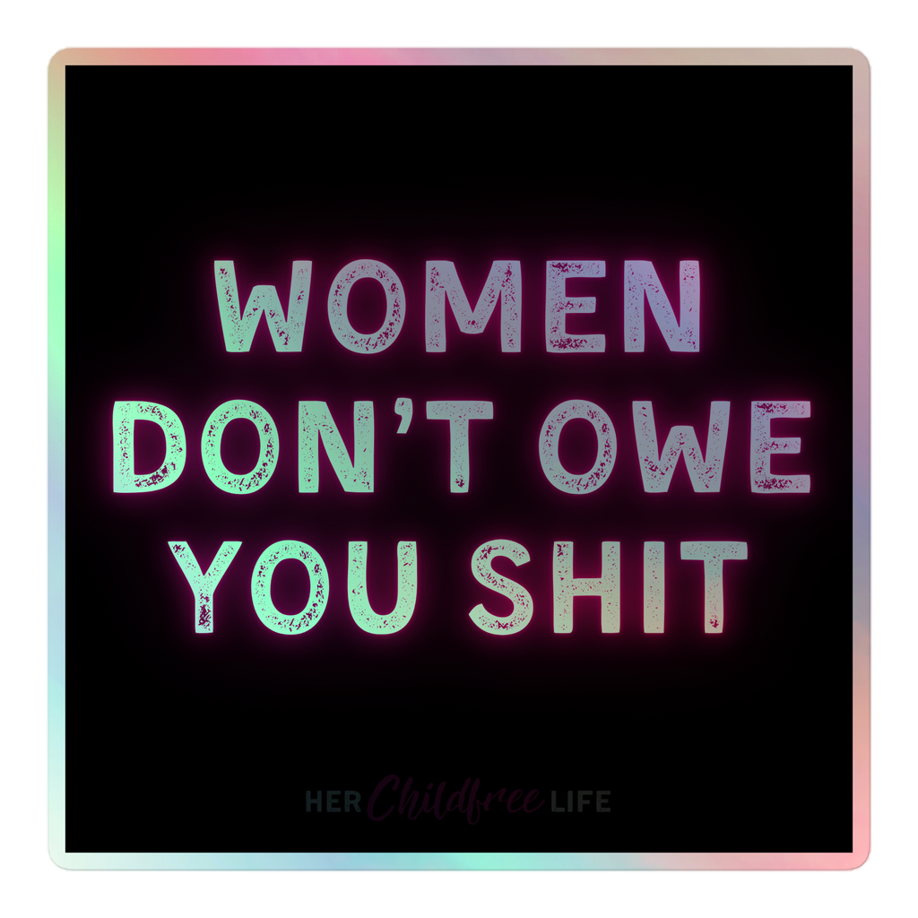 Women Don't Owe You Shit | Holographic Sticker