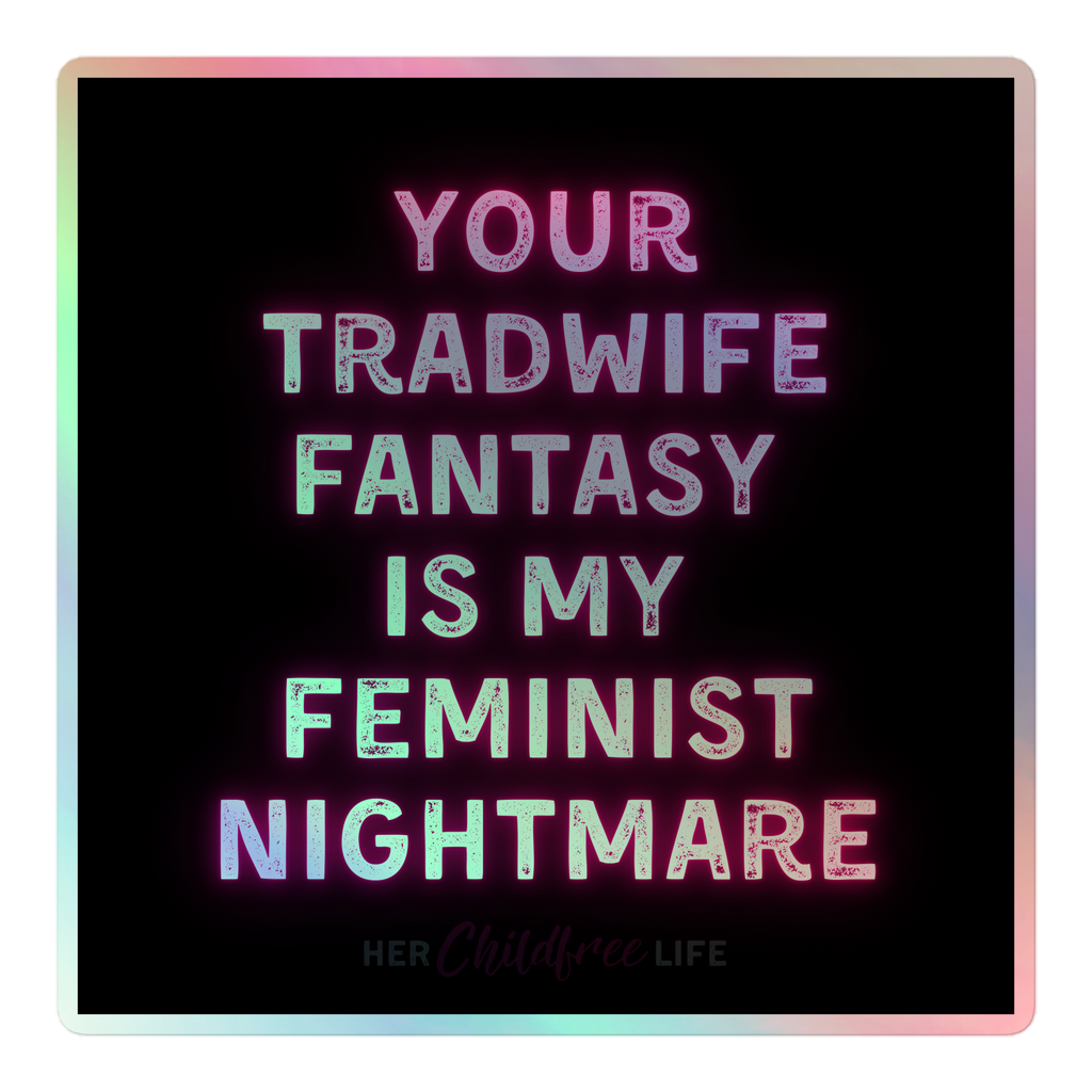 Your Tradwife Fantasy is My Feminist Nightmare | Holographic Sticker